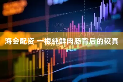 海会配资 一根纯鲜肉肠背后的较真