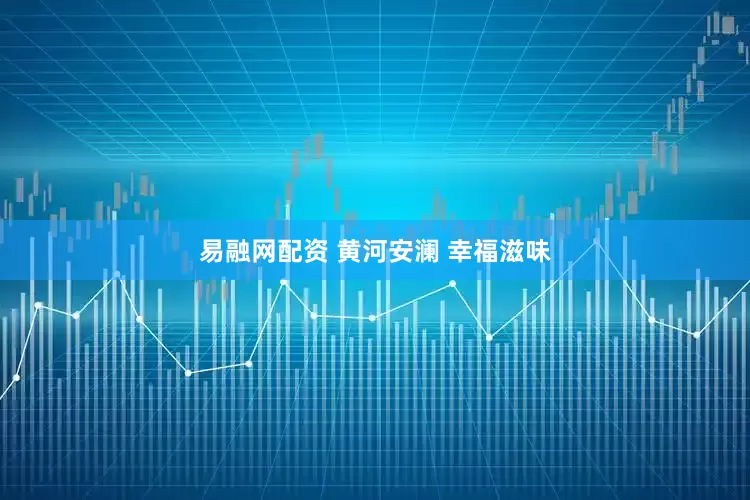 易融网配资 黄河安澜 幸福滋味
